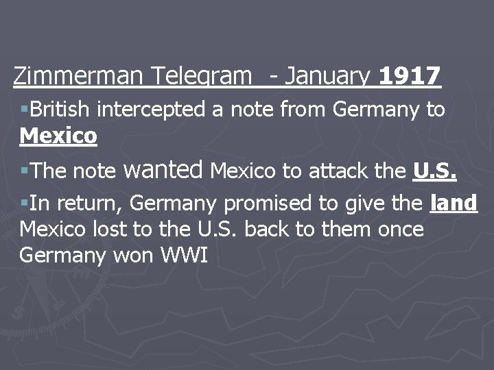 Zimmerman Telegram - January 1917 §British intercepted a note from Germany to Mexico §The