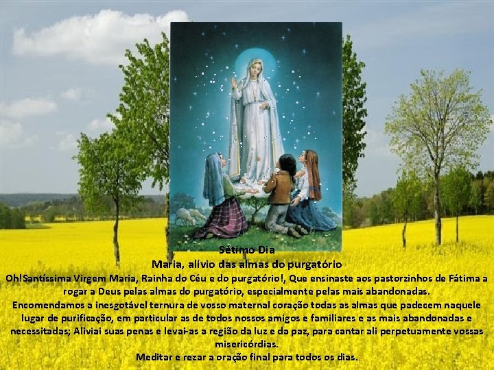 Sétimo Dia Maria, alívio das almas do purgatório Oh!Santíssima Virgem Maria, Rainha do Céu