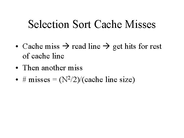 Selection Sort Cache Misses • Cache miss read line get hits for rest of