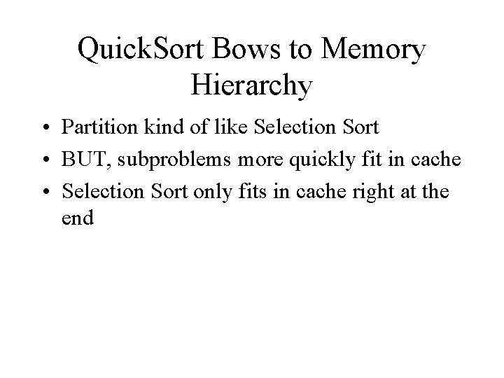 Quick. Sort Bows to Memory Hierarchy • Partition kind of like Selection Sort •