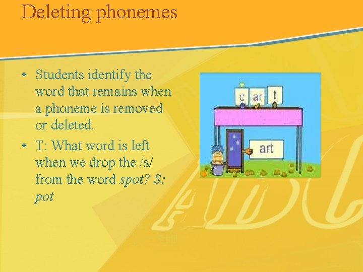 Deleting phonemes • Students identify the word that remains when a phoneme is removed