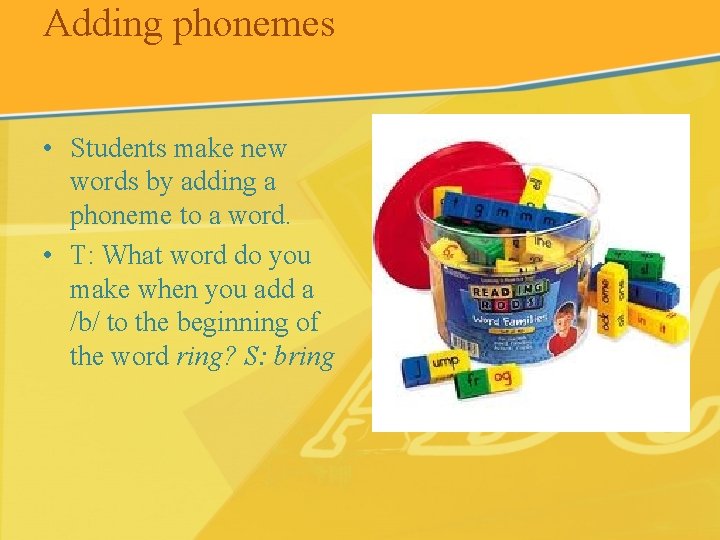 Adding phonemes • Students make new words by adding a phoneme to a word.