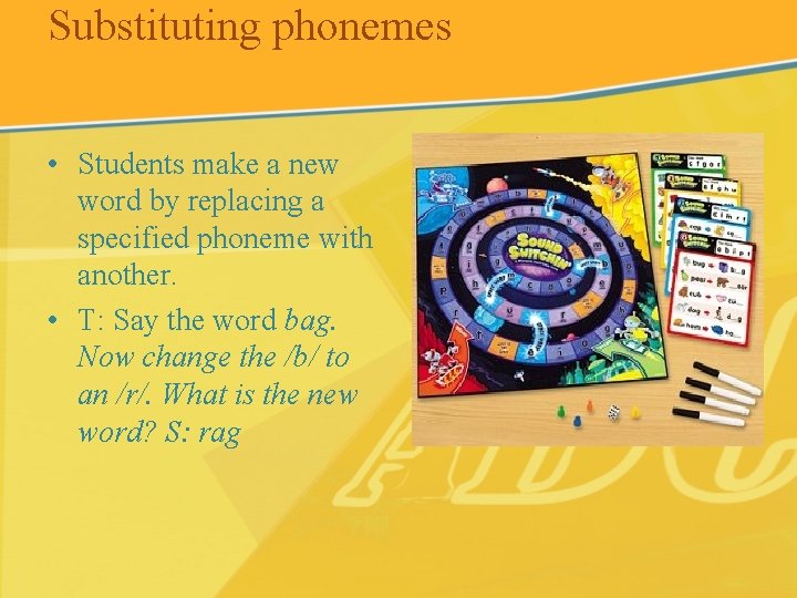 Substituting phonemes • Students make a new word by replacing a specified phoneme with