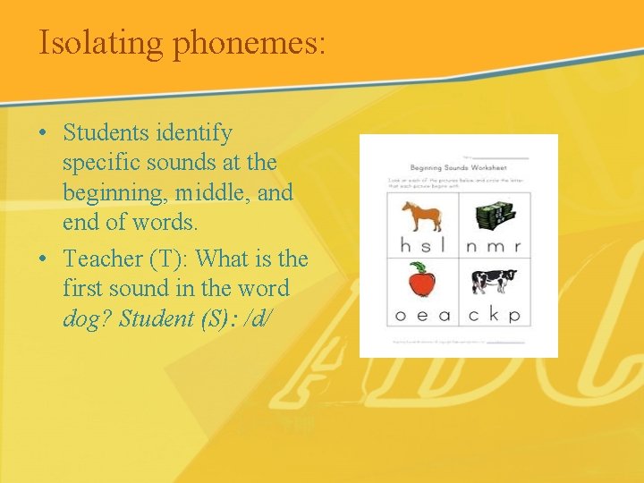 Isolating phonemes: • Students identify specific sounds at the beginning, middle, and end of