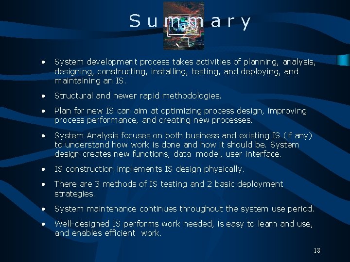 Summary • System development process takes activities of planning, analysis, designing, constructing, installing, testing,