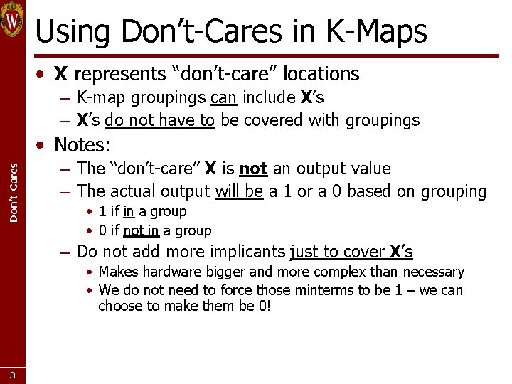 Using Don’t-Cares in K-Maps • X represents “don’t-care” locations – K-map groupings can include