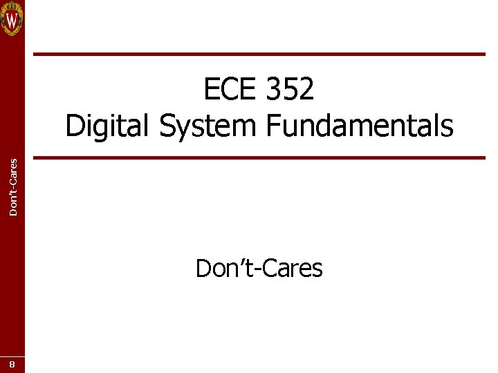 Don’t-Cares ECE 352 Digital System Fundamentals Don’t-Cares 8 