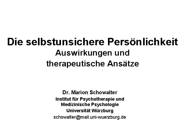 Die selbstunsichere Persönlichkeit Auswirkungen und therapeutische Ansätze Dr. Marion Schowalter Institut für Psychotherapie und
