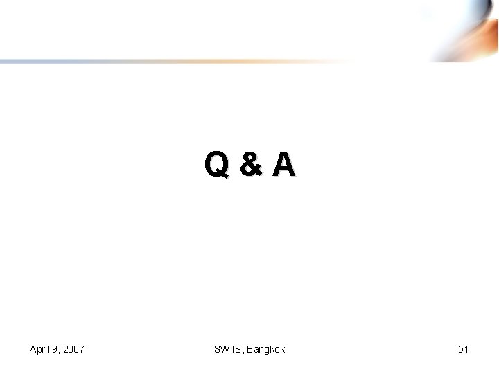 Q&A April 9, 2007 SWIIS, Bangkok 51 