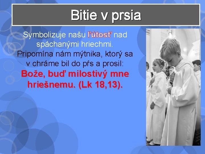 Bitie v prsia Symbolizuje našu ľútosť nad spáchanými hriechmi. Pripomína nám mýtnika, ktorý sa