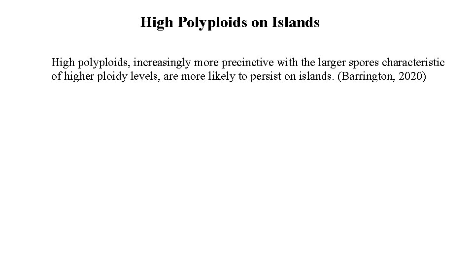 High Polyploids on Islands High polyploids, increasingly more precinctive with the larger spores characteristic