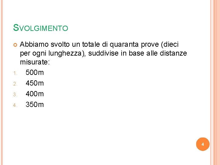 SVOLGIMENTO Abbiamo svolto un totale di quaranta prove (dieci per ogni lunghezza), suddivise in