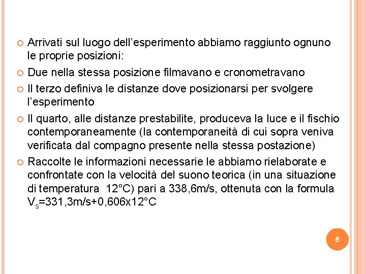  Arrivati sul luogo dell’esperimento abbiamo raggiunto ognuno le proprie posizioni: Due nella stessa