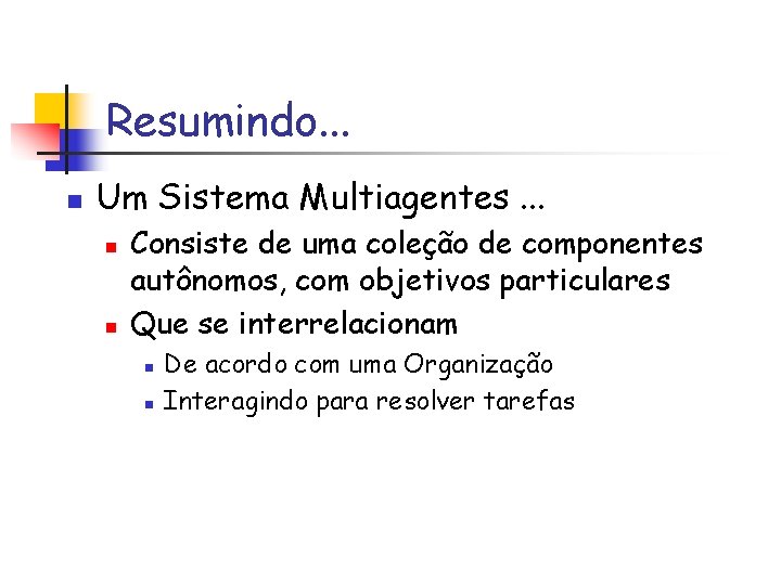 Resumindo. . . n Um Sistema Multiagentes. . . n n Consiste de uma