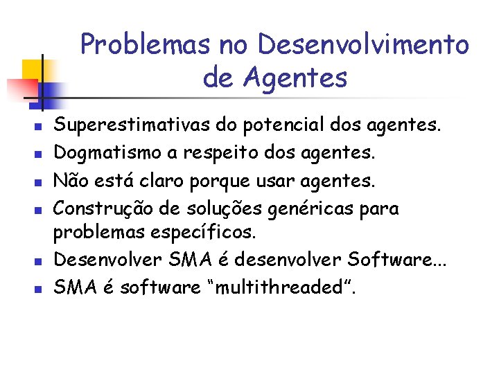 Problemas no Desenvolvimento de Agentes n n n Superestimativas do potencial dos agentes. Dogmatismo