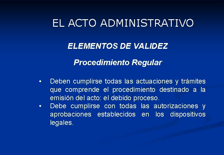 EL ACTO ADMINISTRATIVO ELEMENTOS DE VALIDEZ Procedimiento Regular • • Deben cumplirse todas las