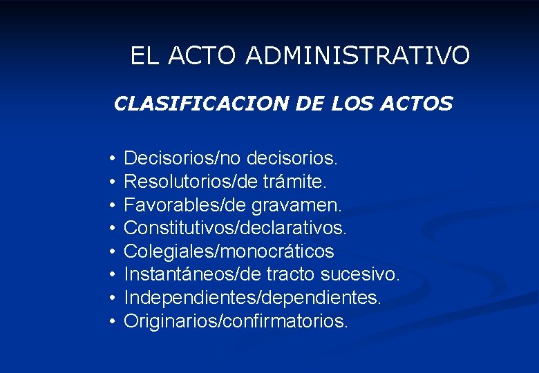 EL ACTO ADMINISTRATIVO CLASIFICACION DE LOS ACTOS • • Decisorios/no decisorios. Resolutorios/de trámite. Favorables/de