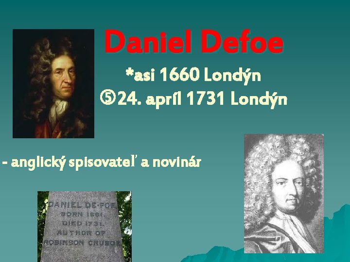 Daniel Defoe *asi 1660 Londýn 24. apríl 1731 Londýn - anglický spisovateľ a novinár