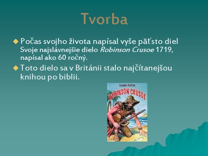 Tvorba u Počas svojho života napísal vyše päťsto diel Svoje najslávnejšie dielo Robinson Crusoe