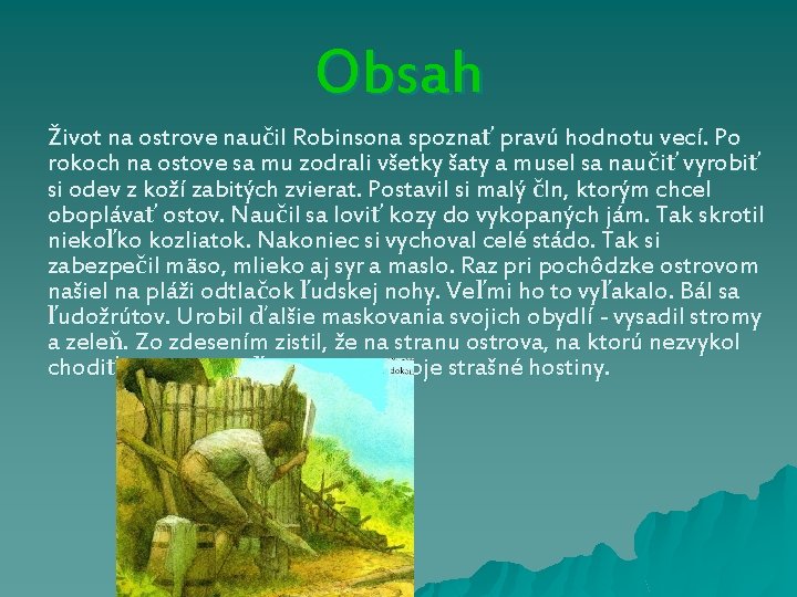 Obsah Život na ostrove naučil Robinsona spoznať pravú hodnotu vecí. Po rokoch na ostove