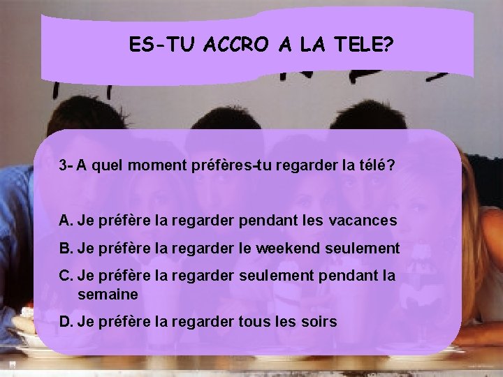 ES-TU ACCRO A LA TELE? 3 - A quel moment préfères-tu regarder la télé?