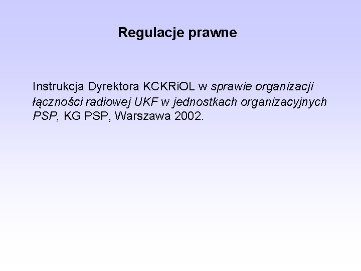 Regulacje prawne Instrukcja Dyrektora KCKRi. OL w sprawie organizacji łączności radiowej UKF w jednostkach Regulacje prawne Instrukcja Dyrektora KCKRi. OL w sprawie organizacji łączności radiowej UKF w jednostkach