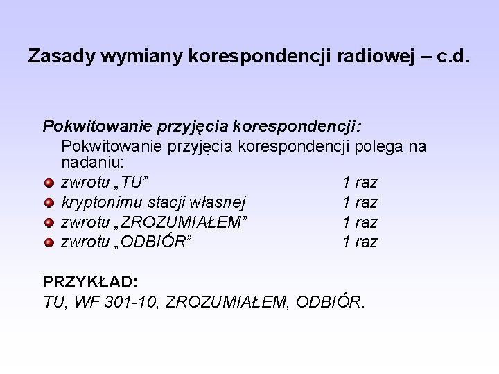 Zasady wymiany korespondencji radiowej – c. d. Pokwitowanie przyjęcia korespondencji: Pokwitowanie przyjęcia korespondencji polega