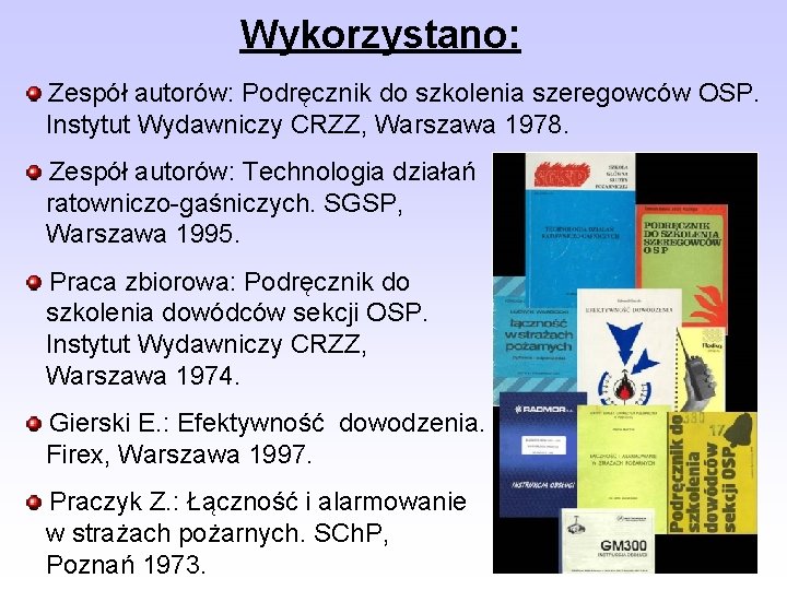 Wykorzystano: Zespół autorów: Podręcznik do szkolenia szeregowców OSP. Instytut Wydawniczy CRZZ, Warszawa 1978. Zespół