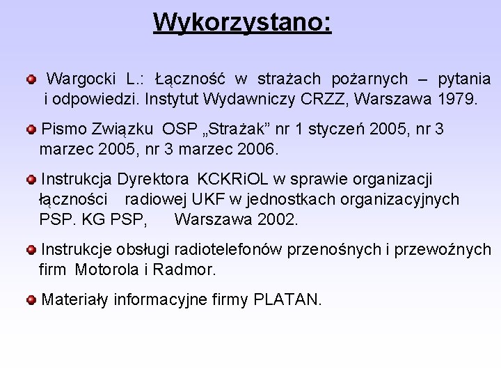 Wykorzystano: Wargocki L. : Łączność w strażach pożarnych – pytania i odpowiedzi. Instytut Wydawniczy Wykorzystano: Wargocki L. : Łączność w strażach pożarnych – pytania i odpowiedzi. Instytut Wydawniczy