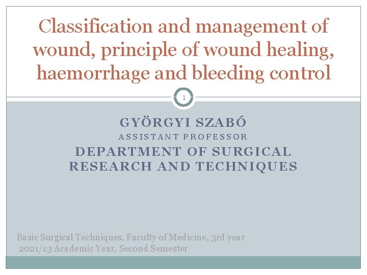 Classification and management of wound, principle of wound healing, haemorrhage and bleeding control 1