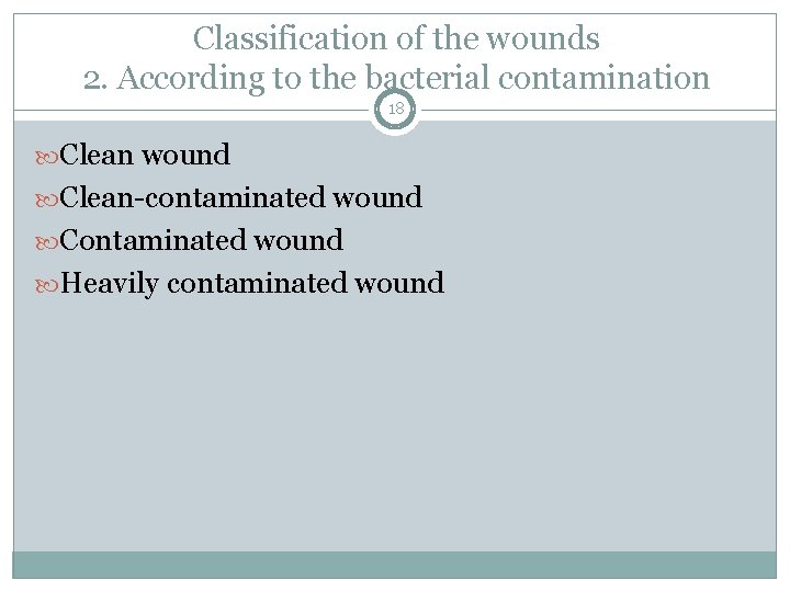 Classification of the wounds 2. According to the bacterial contamination 18 Clean wound Clean-contaminated