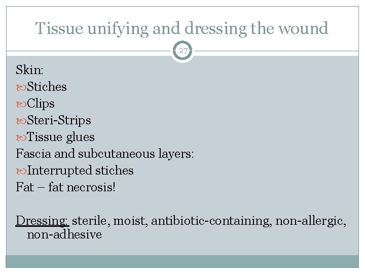Tissue unifying and dressing the wound 27 Skin: Stiches Clips Steri-Strips Tissue glues Fascia