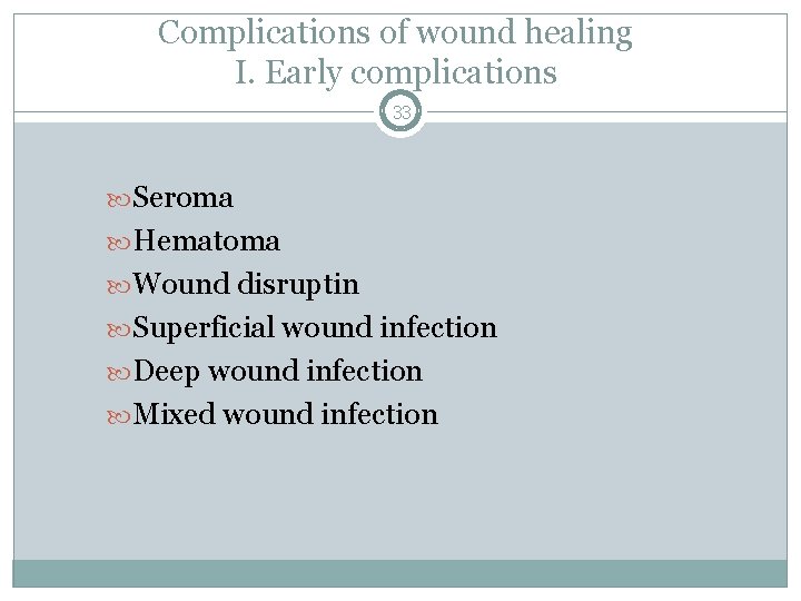 Complications of wound healing I. Early complications 33 Seroma Hematoma Wound disruptin Superficial wound