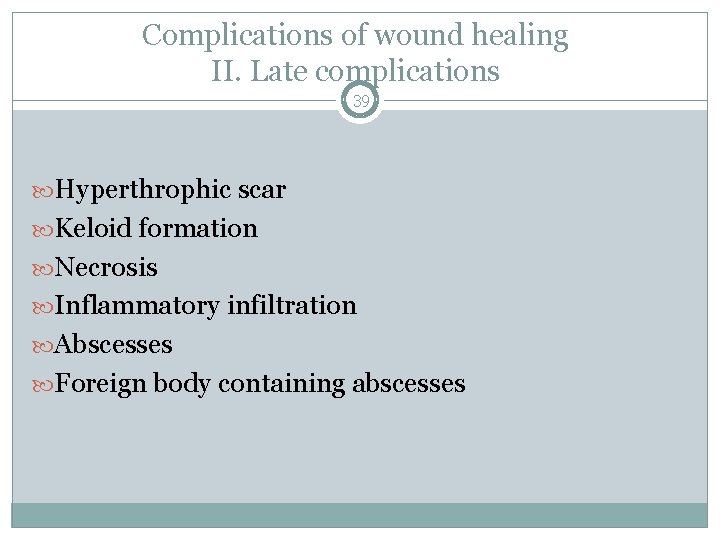 Complications of wound healing II. Late complications 39 Hyperthrophic scar Keloid formation Necrosis Inflammatory