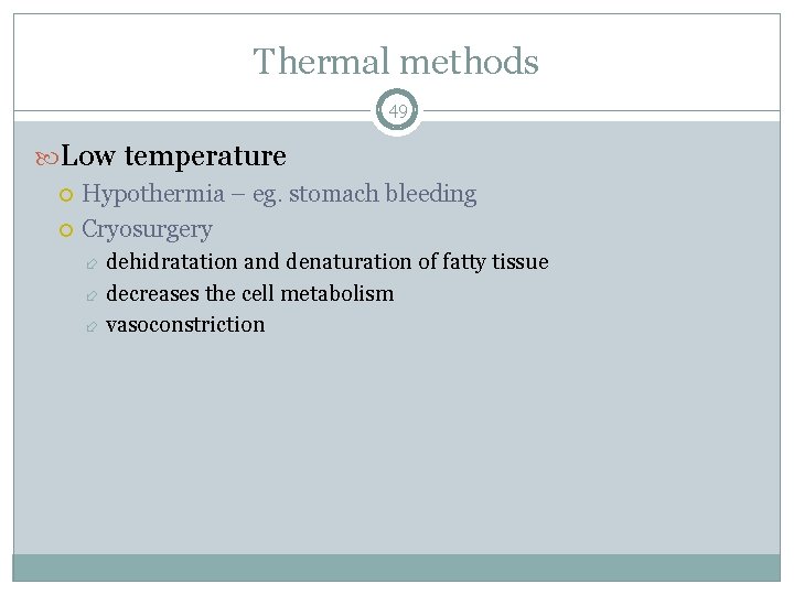 Thermal methods 49 Low temperature Hypothermia – eg. stomach bleeding Cryosurgery dehidratation and denaturation
