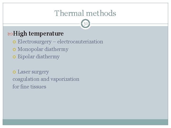 Thermal methods 50 High temperature Electrosurgery – electrocauterization Monopolar diathermy Bipolar diathermy Laser surgery