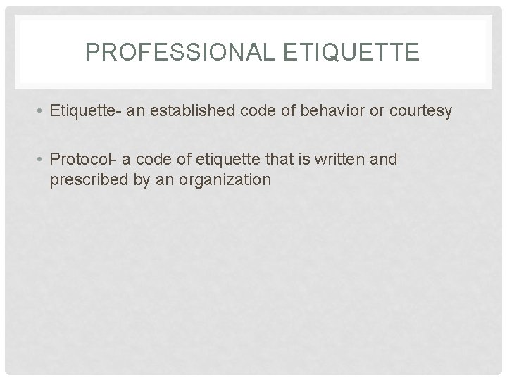 PROFESSIONAL ETIQUETTE • Etiquette- an established code of behavior or courtesy • Protocol- a