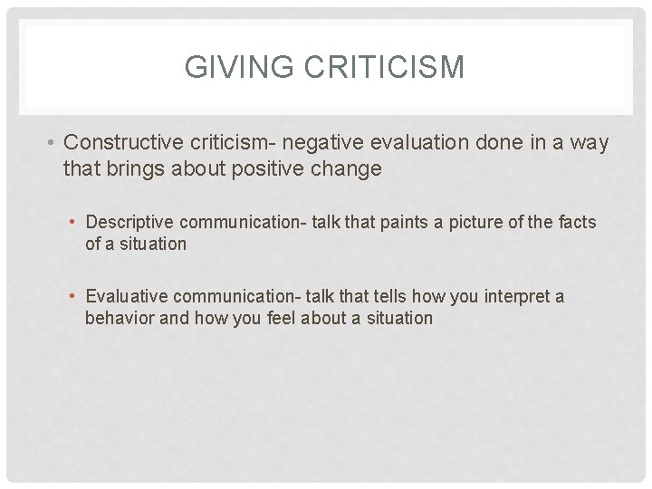 GIVING CRITICISM • Constructive criticism- negative evaluation done in a way that brings about