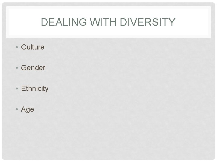 DEALING WITH DIVERSITY • Culture • Gender • Ethnicity • Age 