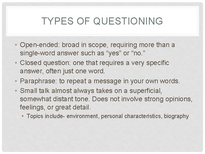 TYPES OF QUESTIONING • Open-ended: broad in scope, requiring more than a single-word answer