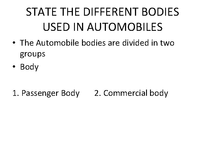 STATE THE DIFFERENT BODIES USED IN AUTOMOBILES • The Automobile bodies are divided in