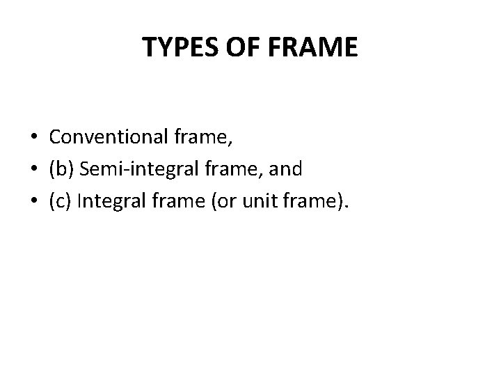 TYPES OF FRAME • Conventional frame, • (b) Semi-integral frame, and • (c) Integral
