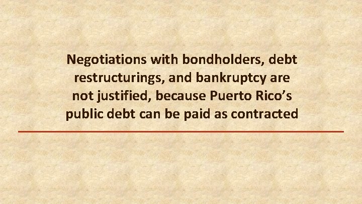 Negotiations with bondholders, debt restructurings, and bankruptcy are not justified, because Puerto Rico’s public