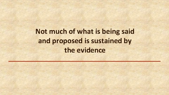 Not much of what is being said and proposed is sustained by the evidence