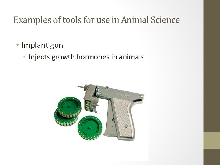 Examples of tools for use in Animal Science • Implant gun • Injects growth