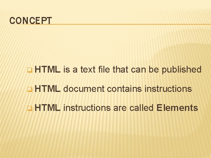 CONCEPT q HTML is a text file that can be published q HTML document