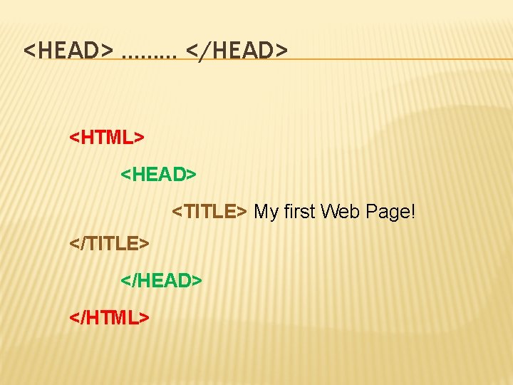 <HEAD> ……… </HEAD> <HTML> <HEAD> <TITLE> My first Web Page! </TITLE> </HEAD> </HTML> 