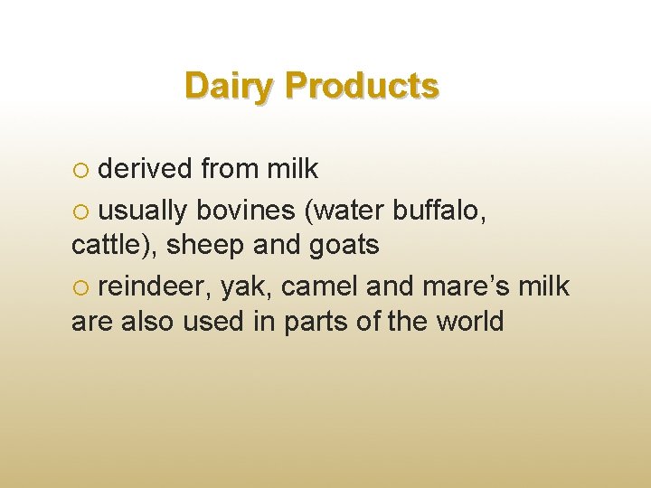 Dairy Products derived from milk usually bovines (water buffalo, cattle), sheep and goats reindeer,