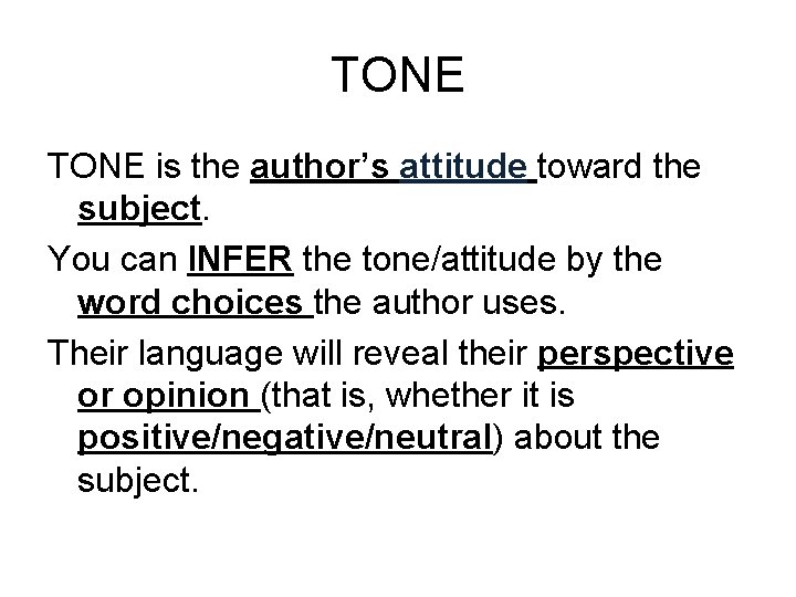 TONE is the author’s attitude toward the subject. You can INFER the tone/attitude by