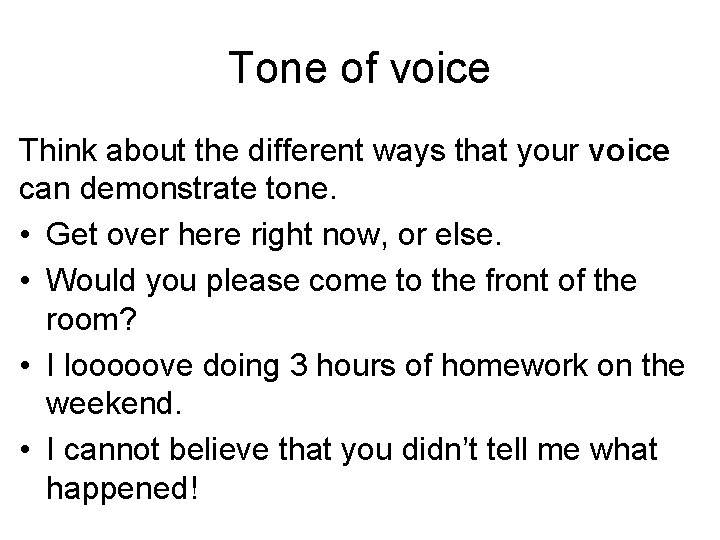 Tone of voice Think about the different ways that your voice can demonstrate tone.